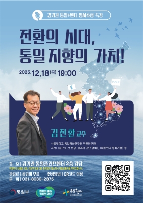 경기권 동일+센터 명사초청 특강,    전환의 시대, 통일 지향의 가치!     2025.12.18(목) 19:00 ,    김진환 교수,     서울대학교 통일평화연구원 객원연구원,     저서: <섬으로 간 전쟁, 섬에서 만난 평화>, <대한민국 평화기행> 등,     장소 : 경기권 통일플러스센터 2층 강당 (의정부시 신흥로 336, 가능역 도보 5분 주차장이 협소하니 대중교통 이용 부탁드립니다.),     관람료 : 참가비 무료,     신청방법 : QR코드 신청 (qr코드 링크 https://m.site.naver.com/1WlAb),     문의 : 031-8030-2375,     통일부, 변화의 중심 기회의 경기, 경기권 통일플러스센터